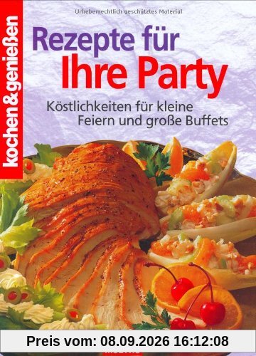 Kochen und genießen. Rezepte für Ihre Party: Köstlichkeiten für kleine Feiern und große Buffets