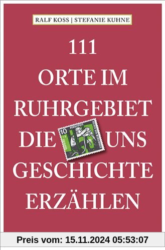 111 Orte im Ruhrgebiet, die uns Geschichte erzählen