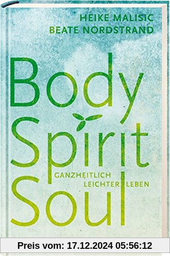 Body, Spirit, Soul: Ganzheitlich leichter leben