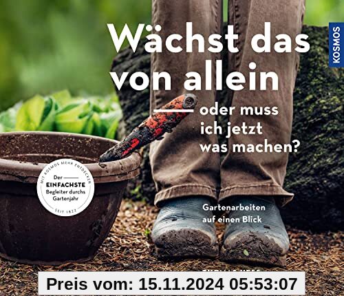 Wächst das von allein - oder muss ich jetzt was machen?: Gartenarbeiten auf einen Blick