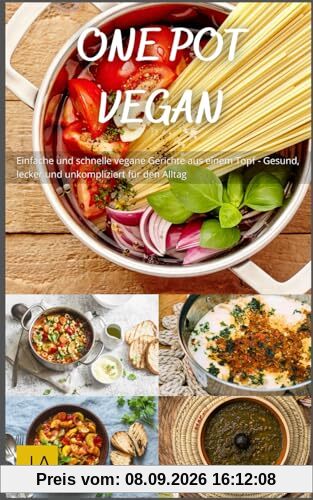 One Pot Vegan: Einfache und schnelle vegane Gerichte aus einem Topf - Gesund, lecker und unkompliziert für den Alltag