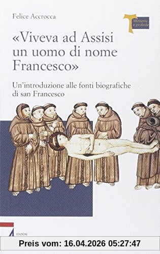 «Viveva ad Assisi un uomo di nome Francesco». Un'introduzione alle fonti biografiche di san Francesco (Memoria e profezia)