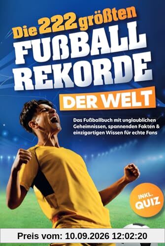 Die 222 größten Fußballrekorde der Welt – Das Fußballbuch mit unglaublichen Geheimnissen, spannenden Fakten & einzigartigen Wissen für echte Fans inkl. Quiz | Perfektes Geschenk für Kinder & Männer