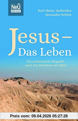 Jesus - Das Leben: Die authentische Biografie nach den Berichten der Bibel