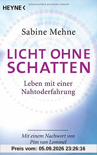 Licht ohne Schatten: Leben mit einer Nahtoderfahrung. Mit einem Nachwort von Pim van Lommel