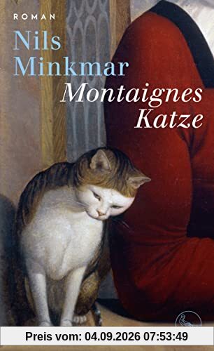 Montaignes Katze: Roman – »Ein großer Roman über einen großen Denker, elegant geschrieben von einem Kenner der französischen Philosophie, Geschichte und Identität.« Ulrich Wickert