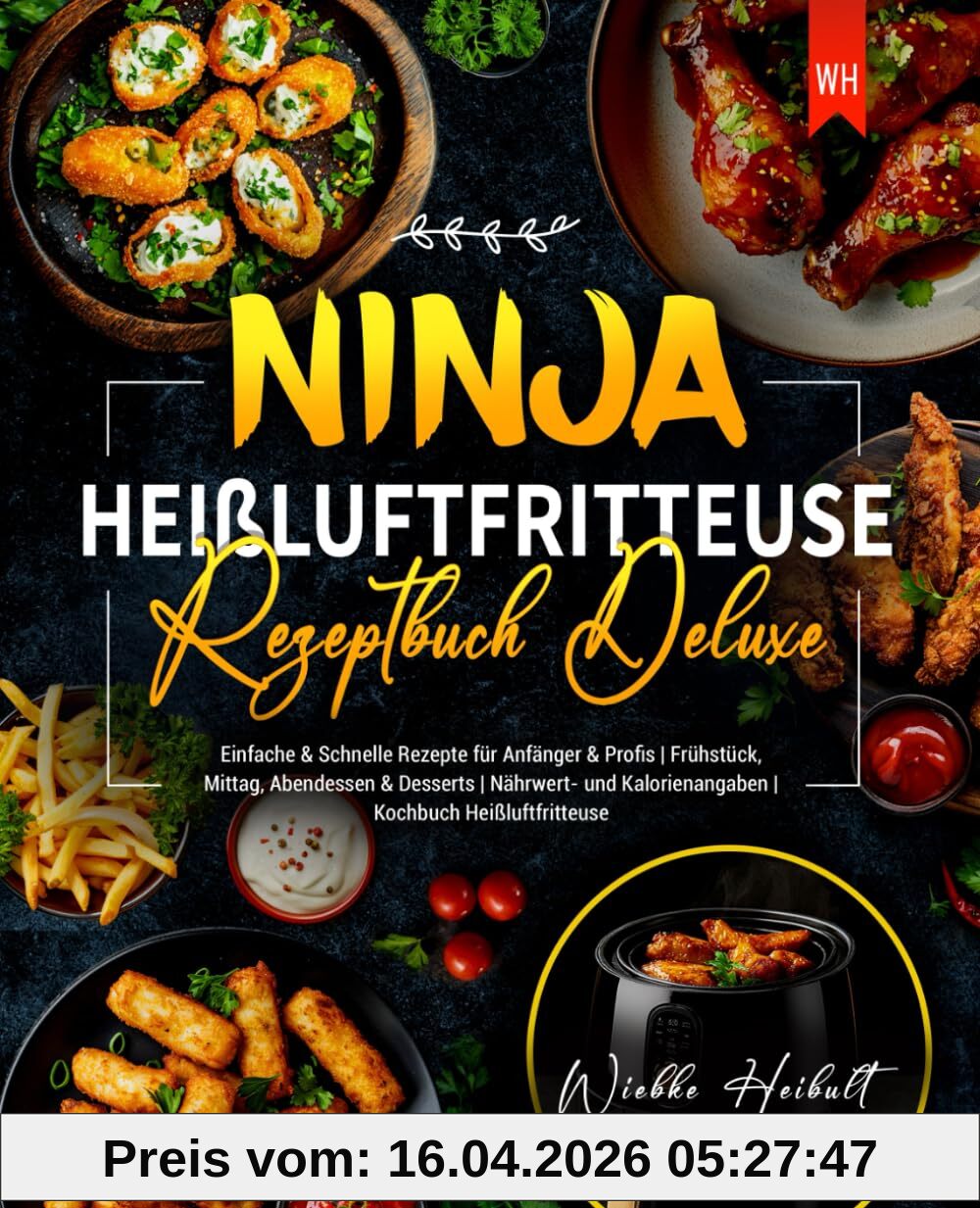 Ninja Heißluftfritteuse Rezeptbuch Deluxe: Einfache & Schnelle Rezepte für Anfänger & Profis | Frühstück, Mittag, Abendessen & Desserts | Nährwert- und Kalorienangaben | Kochbuch Heißluftfritteuse