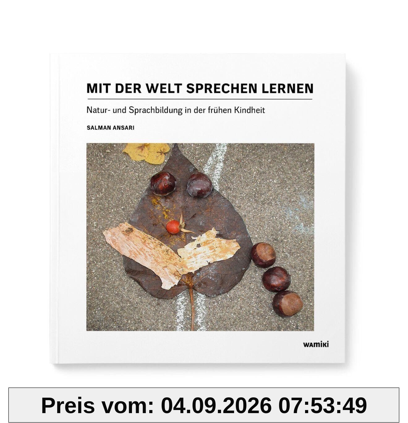 Mit der Welt sprechen lernen: Natur-und Sprachbildung in der frühen Kindheit. Ein Praxisbuch für Kita und Grundschule