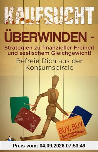 Kaufsucht überwinden - Strategien zu finanzieller Freiheit und seelischem Gleichgewicht!: Befreie Dich aus der Konsumspirale - BUY, BUY FRUSTSHOPPING! (Die schlaublaue Reihe, Band 3)