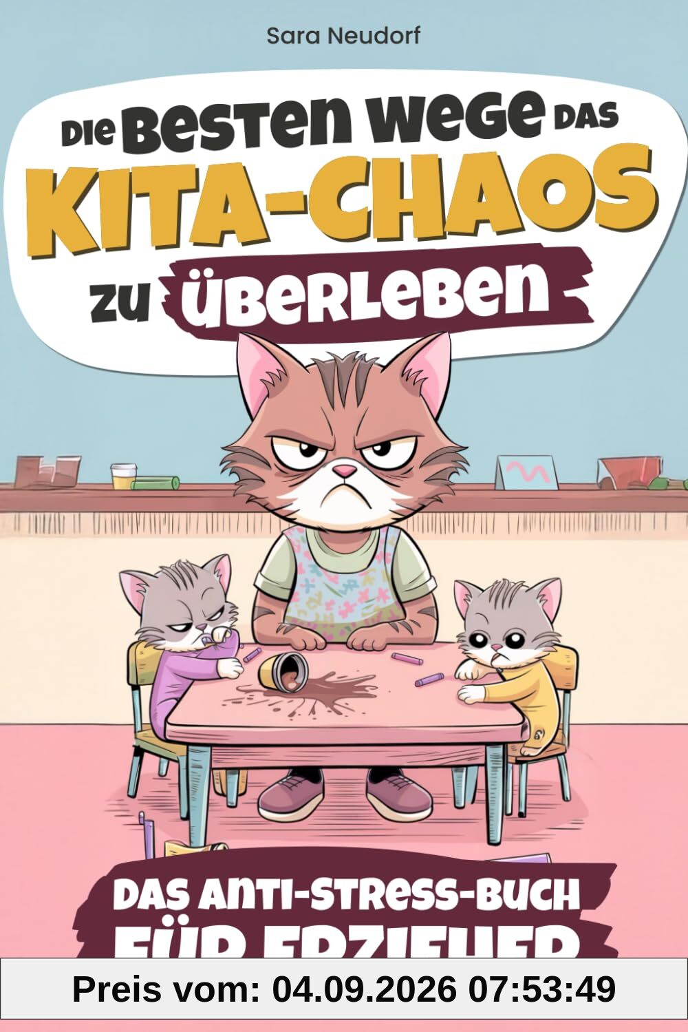 Die besten Wege das Kita-Chaos zu überleben: Das Anti-Stress-Buch für Erzieher - Humorvolle Überlebenstipps für den täglichen Erzieherwahnsinn