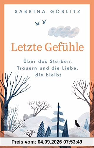 Letzte Gefühle: Über das Sterben, Trauern und die Liebe, die bleibt