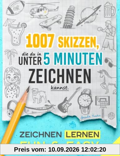 Zeichnen Lernen - Fun & Easy: 1007 Skizzen, die du in unter 5 Minuten zeichnen kannst (in drei Schwierigkeitsstufen; für Kinder und Erwachsene)