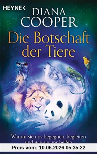 Die Botschaft der Tiere: Warum sie uns begegnen, begleiten und wie sie uns helfen