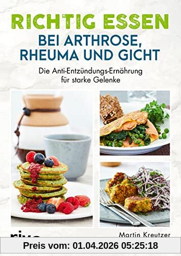 Richtig essen bei Arthrose, Rheuma und Gicht: Die Anti-Entzündungs-Ernährung für starke Gelenke. Rheuma-Kochbuch, Gicht-Kochbuch, Arthrose-Kochbuch. Gelenkschmerzen richtig behandeln