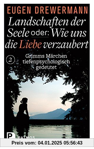 Landschaften der Seele oder: Wie uns die Liebe verzaubert - Grimms Märchen tiefenpsychologisch gedeutet