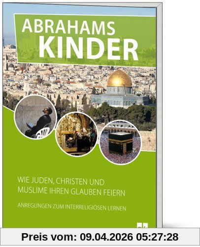 Abrahams Kinder: Wie Juden, Christen und Muslime ihren Glauben feiern.