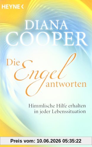 Die Engel antworten: Himmlische Hilfe erhalten in jeder Lebenssituation