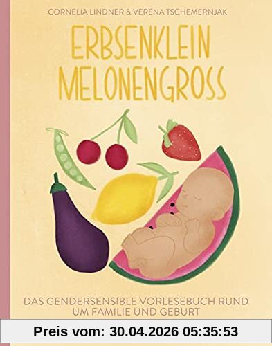 Erbsenklein Melonengroß: Das gendersensible Vorlesebuch rund um Familie und Geburt