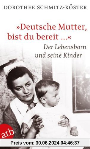 Deutsche Mutter, bist du bereit ...: Der Lebensborn und seine Kinder: Die Kinder aus dem Lebensborn