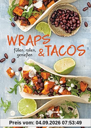 Wraps & Tacos füllen - rollen - genießen: perfekt für morgens, mittags, abends und für jede Party