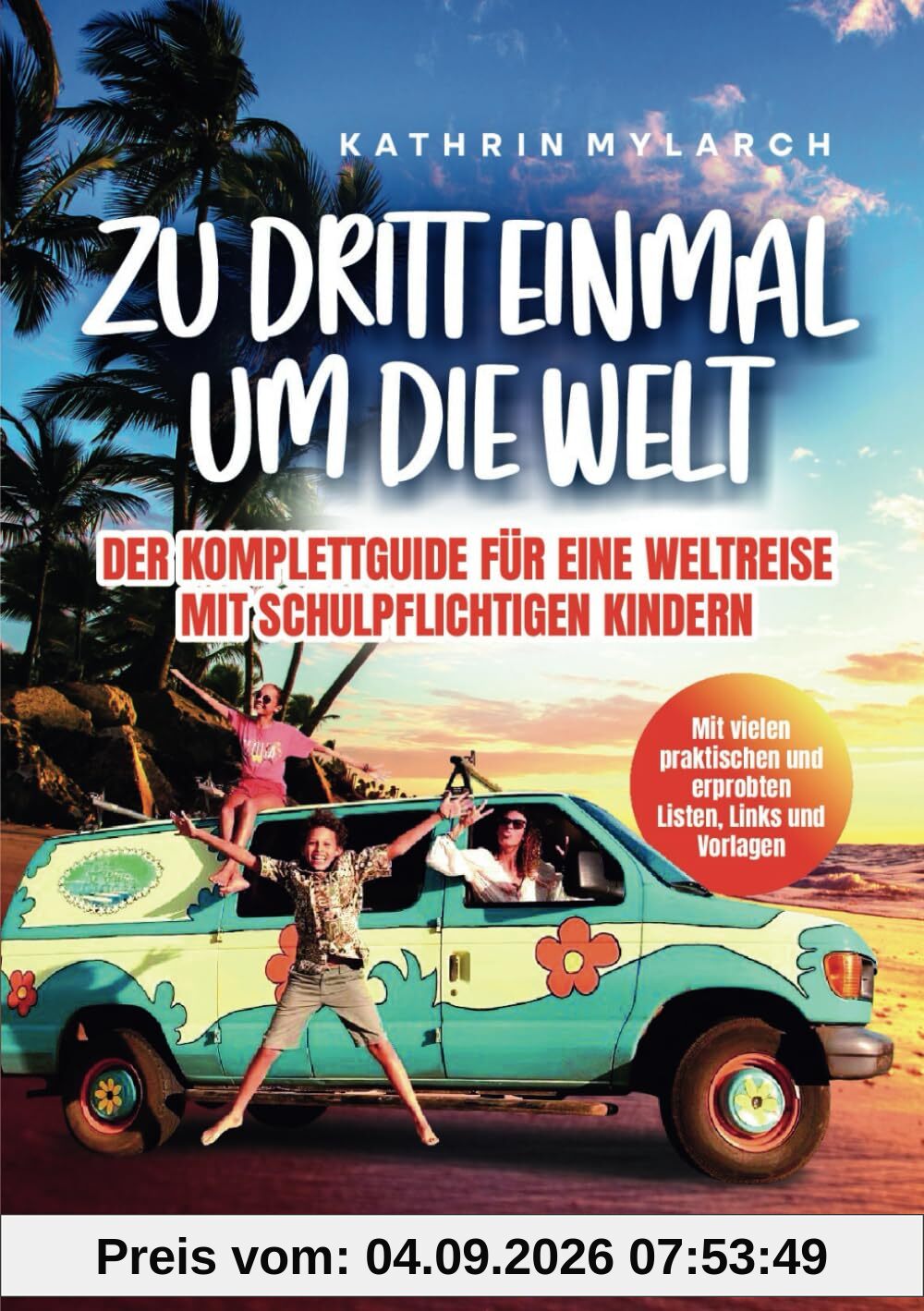 Zu dritt einmal um die Welt - Der Komplett-Guide für eine Weltreise mit schulpflichtigen Kindern: Mit vielen erprobten Listen, Links und Vorlagen
