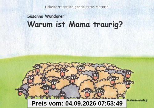 Warum ist Mama traurig? Ein Vorlesebuch für Kinder mit einem psychisch erkrankten Elternteil. Mit einem Ratgeberteil am Ende des Buchs