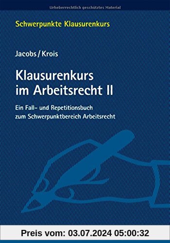 Klausurenkurs im Arbeitsrecht II: Ein Fall- und Repetitionsbuch zum Schwerpunktbereich Arbeitsrecht (Schwerpunkte Klausu