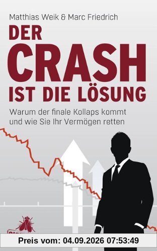 Der Crash ist die Lösung: Warum der finale Kollaps kommt und wie Sie Ihr Vermögen retten