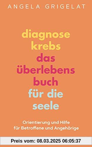 Diagnose Krebs – Das Überlebensbuch für die Seele: Orientierung und Hilfe für Betroffene und Angehörige