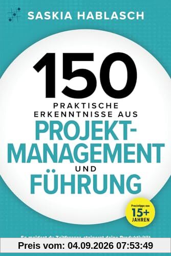 150 praktische Erkenntnisse aus Projektmanagement und Führung: So meidest du Zeitfresser, steigerst deine Produktivität und etablierst erfolgreiche Arbeitsprozesse. Praxistipps aus 15+ Jahren