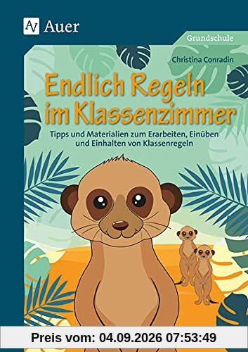 Endlich Regeln im Klassenzimmer: Tipps und Materialien zum Erarbeiten, Einüben und Einhalten von Klassenregeln