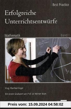 Erfolgreiche Unterrichtsentwürfe. Mathematik Band 1: Ausgewählte Unterrichtsentwürfe in Bezug auf Kompetenzorientierung 