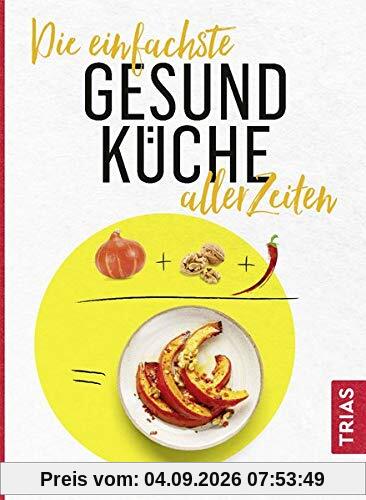 Die einfachste Gesund-Küche aller Zeiten (Die einfachsten aller Zeiten)