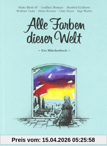 Alle Farben dieser Welt: Ein Märchenbuch