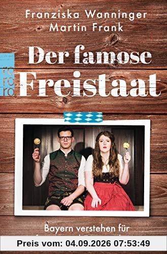 Der famose Freistaat: Bayern verstehen für Anfänger und Fortgeschrittene