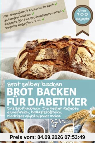 BROT BACKEN FÜR DIABETIKER: Brot selber backen - eiweißreich, ballaststoffreich, niedriger glykämischer Index, inkl. Eiweißbrot, Low Carb, glutenfrei, ... bei Diabetes und Prädiabetes, Band 1)