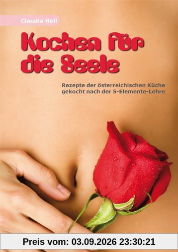 Claudia Holl Kochen Für Die Seele, Rezepte Der österreichischen Küche. Gekocht Nach Der 5-Elemente-Lehre