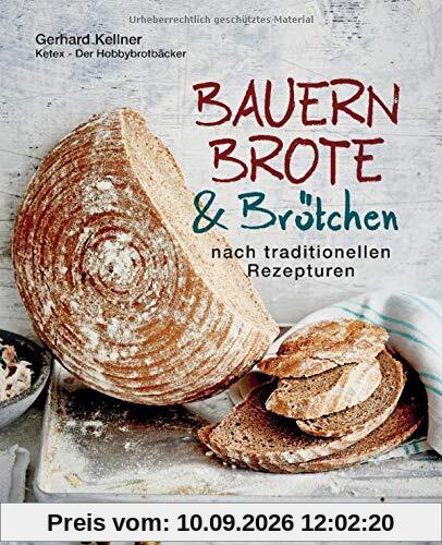 Bauernbrote & Brötchen nach traditionellen Rezepturen: Das große Buch des Brotbackens