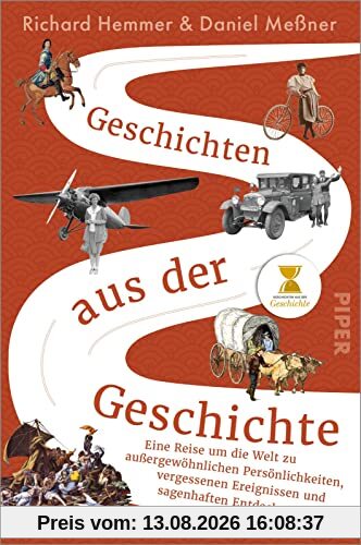 Geschichten aus der Geschichte: Eine Reise um die Welt zu außergewöhnlichen Persönlichkeiten, vergessenen Ereignissen und sagenhaften Entdeckungen