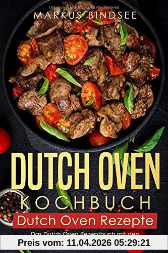 Dutch Oven Kochbuch Dutch Oven Rezepte - Das Dutch Oven Rezeptbuch mit den 50 besten Rezepten für den Feuertopf