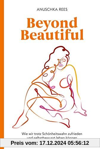 Beyond Beautiful: Wie wir trotz Schönheitswahn zufrieden und selbstbewusst leben können