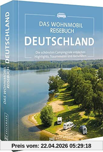 Reiseführer Deutschland – Das Wohnmobil Reisebuch Deutschland: Die schönsten Campingziele entdecken. Highlights, Traumrouten und Aktivitäten