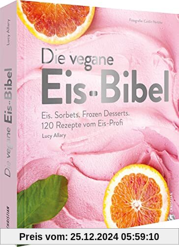 Kochbuch – Die vegane Eis Bibel: Speiseeis, Sorbets, Frozen Desserts selber machen. 120 Rezepte für die Eismaschine