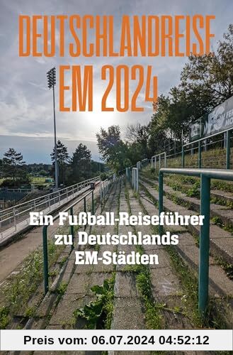 Deutschlandreise EM 2024: Ein Fußball-Reiseführer zu Deutschlands EM-Städten (Fußballheimat: 100 Orte der Erinnerung)