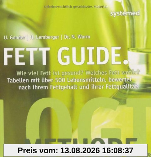 Fett Guide: Wie viel Fett ist gesund? Welches Fett für welchen Zweck? Tabellen mit über 500 Lebensmitteln, bewertet nach ihrem Fettgehalt und ihrer Fettqualität