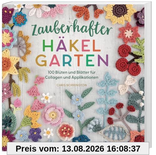 Zauberhafter Häkelgarten - 100 Blüten und Blätter für Collagen und Applikationen