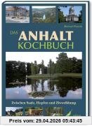 Das Anhalt Kochbuch: Zwischen Saale, Hopfen und Ziwwelklump