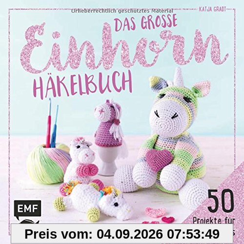 Das große Einhorn-Häkelbuch: Einhorn und Co. häkeln: 50 Projekte für Einhorn-Fans