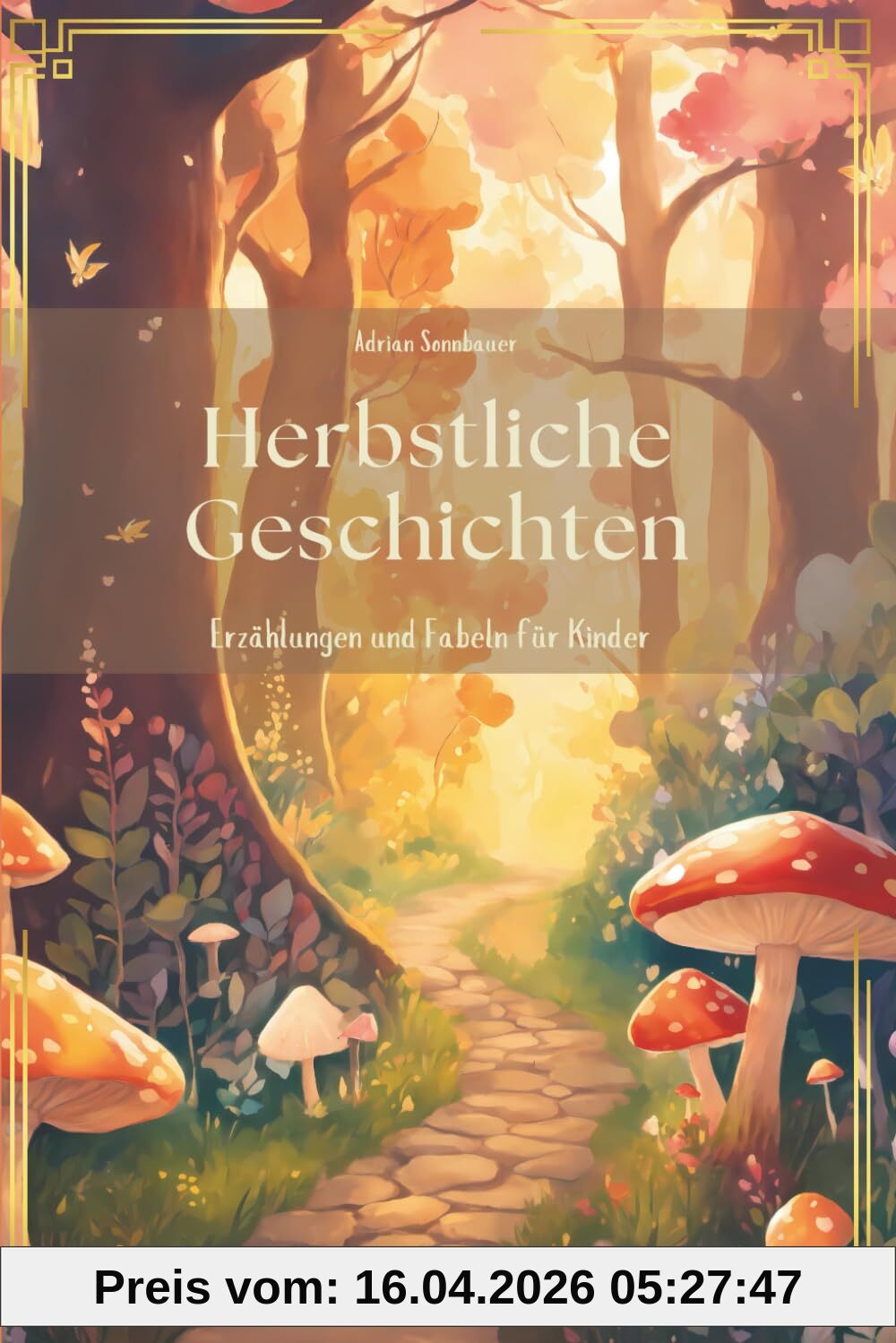 Herbstliche Geschichten - ein Kinderbuch mit Herbstgeschichten: Erzählungen, Märchen und Fabeln zur Herbstzeit für Kinder ab 5 Jahren, Märchenbuch, Gute Nacht Buch zum Vorlesen