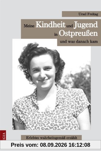 Meine Kindheit und Jugend in Ostpreußen und was danach kam: Erlebtes wahrheitsgemäß erzählt